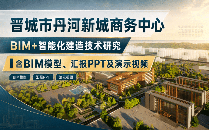 晋城市丹河新城商务中心BIM+智能化建造技术研究(含BIM模型、汇报PPT及演示视频)