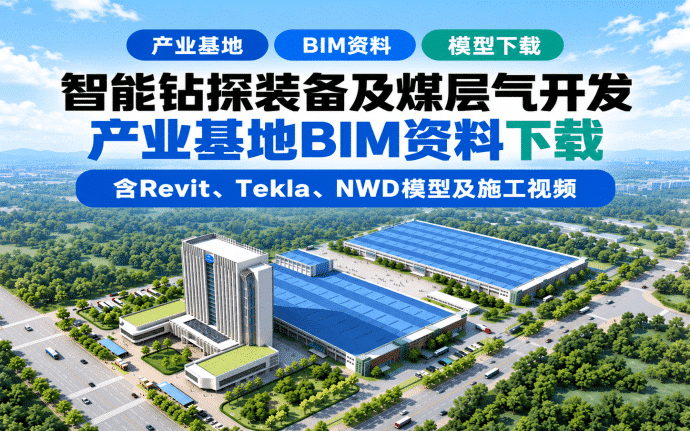 智能钻探装备及煤层气开发产业基地BIM资料下载：含Revit、Tekla、NWD模型及施工视频